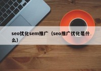 seo优化sem推广（seo推广优化是什么）